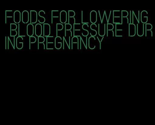 foods for lowering blood pressure during pregnancy