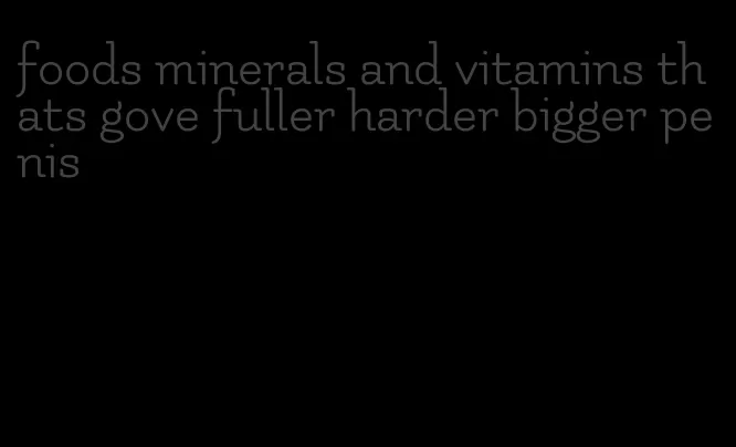 foods minerals and vitamins thats gove fuller harder bigger penis