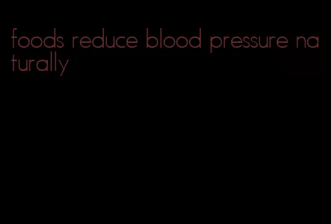 foods reduce blood pressure naturally