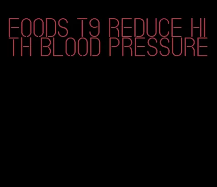 foods t9 reduce hith blood pressure