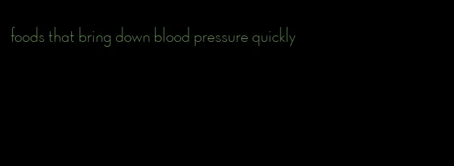 foods that bring down blood pressure quickly