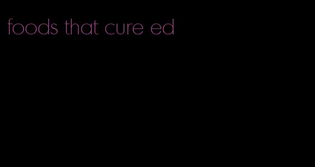 foods that cure ed