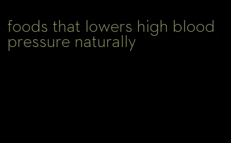 foods that lowers high blood pressure naturally