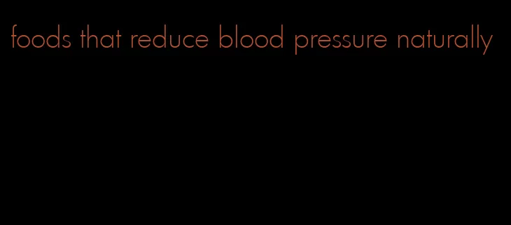 foods that reduce blood pressure naturally