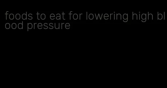 foods to eat for lowering high blood pressure