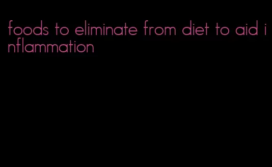 foods to eliminate from diet to aid inflammation