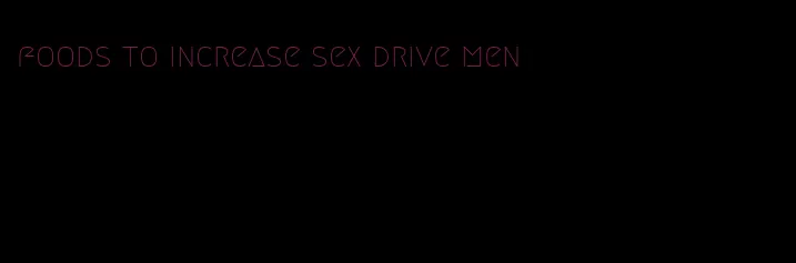 foods to increase sex drive men