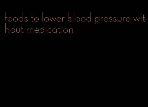 foods to lower blood pressure without medication