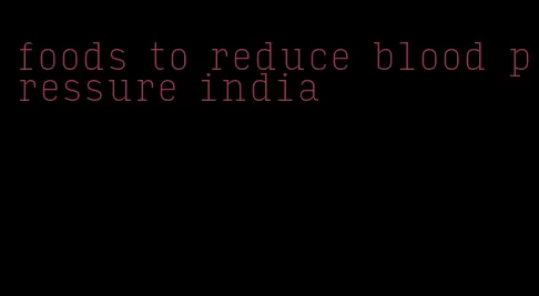 foods to reduce blood pressure india