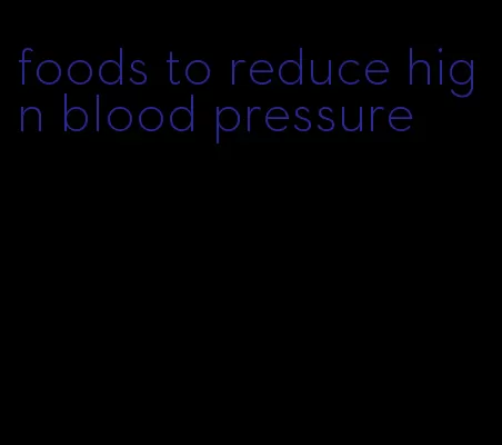 foods to reduce hign blood pressure