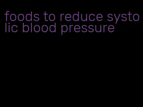 foods to reduce systolic blood pressure