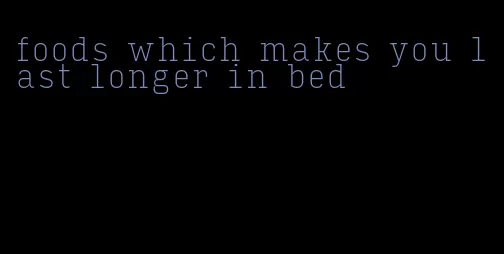 foods which makes you last longer in bed