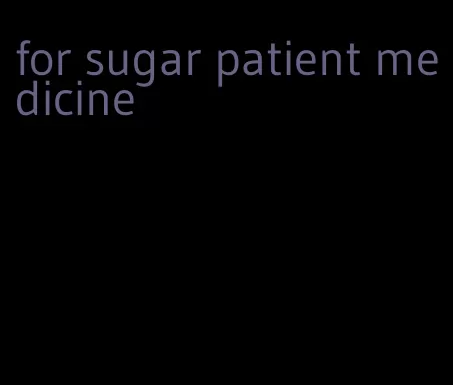 for sugar patient medicine