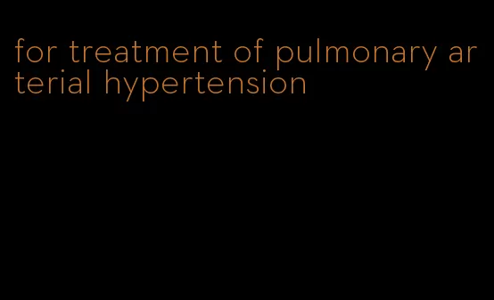 for treatment of pulmonary arterial hypertension