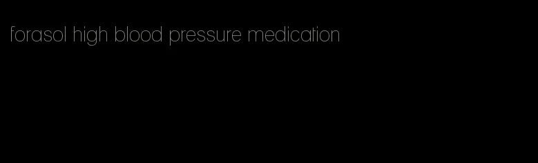 forasol high blood pressure medication