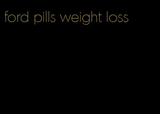 ford pills weight loss