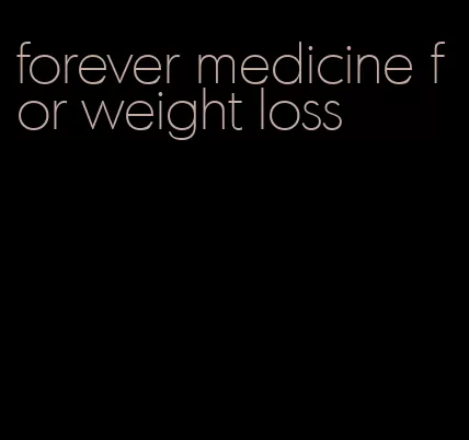 forever medicine for weight loss