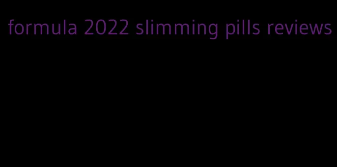 formula 2022 slimming pills reviews