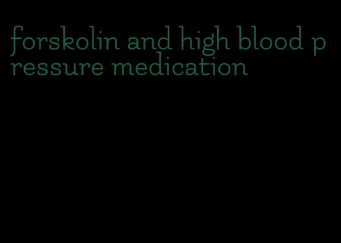 forskolin and high blood pressure medication
