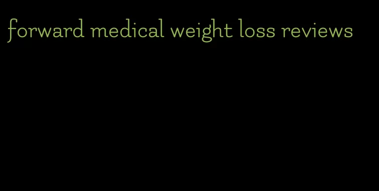 forward medical weight loss reviews