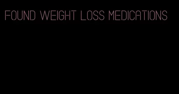 found weight loss medications
