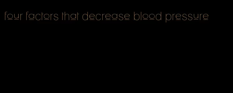 four factors that decrease blood pressure