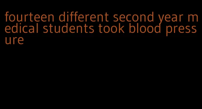 fourteen different second year medical students took blood pressure