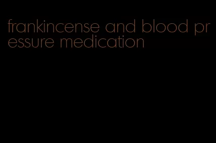 frankincense and blood pressure medication