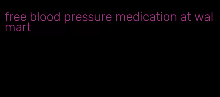 free blood pressure medication at walmart