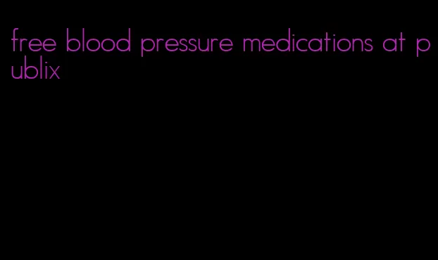 free blood pressure medications at publix
