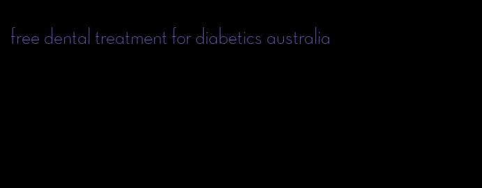 free dental treatment for diabetics australia