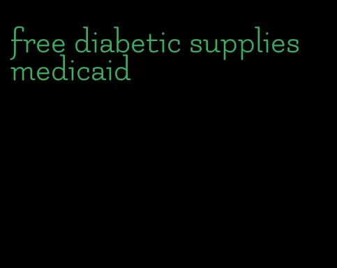 free diabetic supplies medicaid