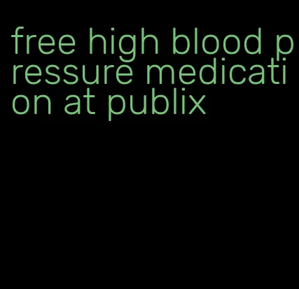 free high blood pressure medication at publix