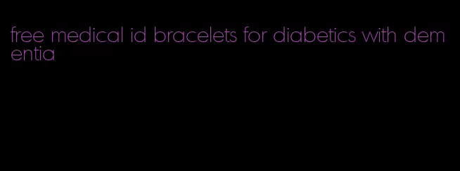 free medical id bracelets for diabetics with dementia