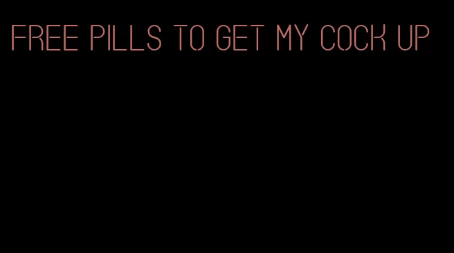 free pills to get my cock up
