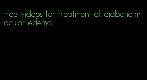 free videos for treatment of diabetic macular edema
