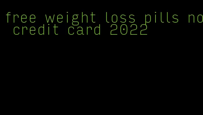 free weight loss pills no credit card 2022
