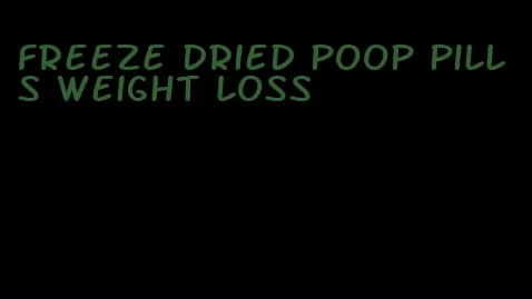 freeze dried poop pills weight loss