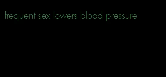 frequent sex lowers blood pressure
