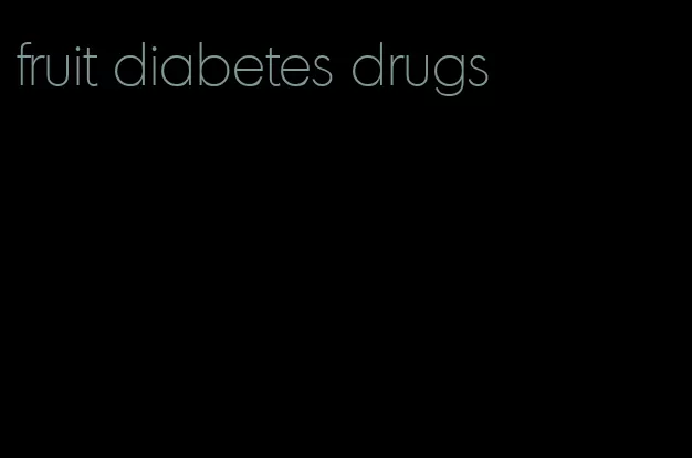 fruit diabetes drugs