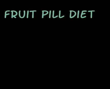 fruit pill diet