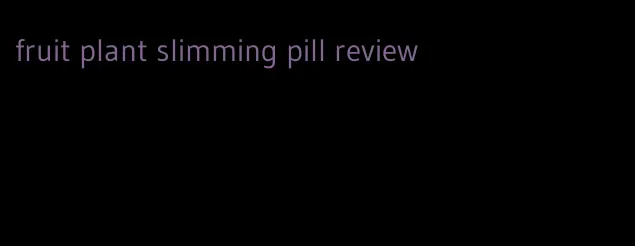 fruit plant slimming pill review