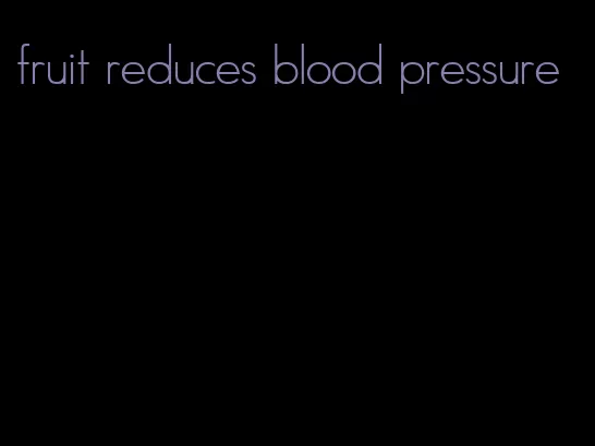 fruit reduces blood pressure
