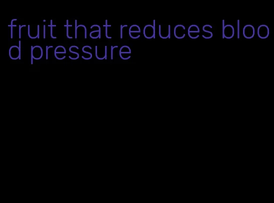 fruit that reduces blood pressure
