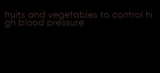 fruits and vegetables to control high blood pressure