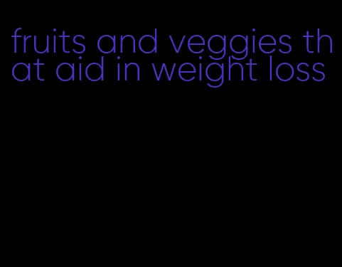 fruits and veggies that aid in weight loss