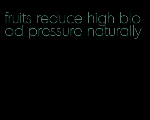 fruits reduce high blood pressure naturally