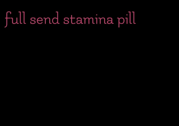 full send stamina pill