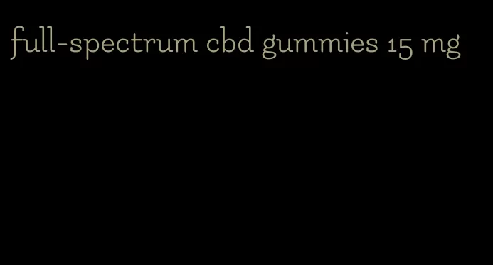 full-spectrum cbd gummies 15 mg