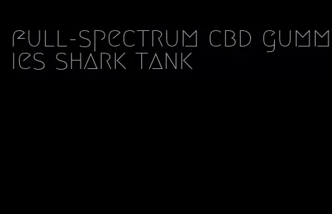 full-spectrum cbd gummies shark tank